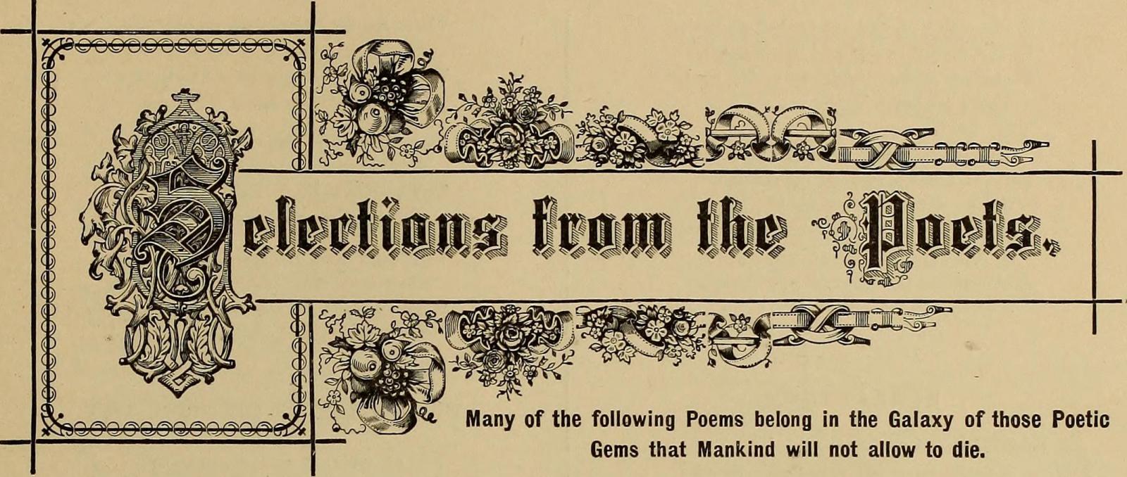 selections form the poets - many of the following poems belong in the galaxy of those poetic gems the mankind will not allow to die